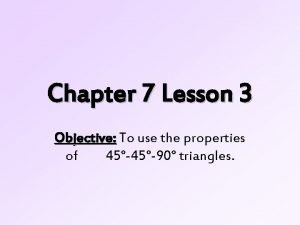 Chapter 7 Lesson 3 Objective To use the