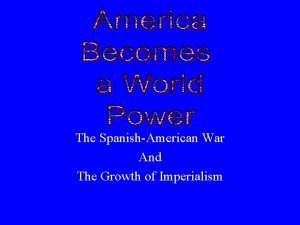 The SpanishAmerican War And The Growth of Imperialism