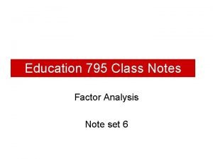Education 795 Class Notes Factor Analysis Note set