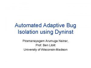 Automated Adaptive Bug Isolation using Dyninst Piramanayagam Arumuga