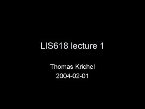 LIS 618 lecture 1 Thomas Krichel 2004 02