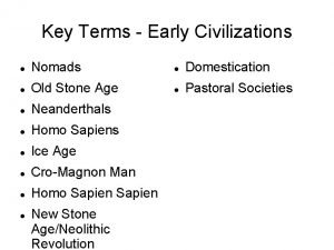 Key Terms Early Civilizations Nomads Domestication Old Stone