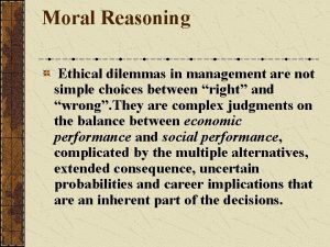 Moral Reasoning Ethical dilemmas in management are not