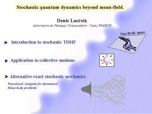 Stochastic quantum dynamics beyond meanfield Denis Lacroix Laboratoire