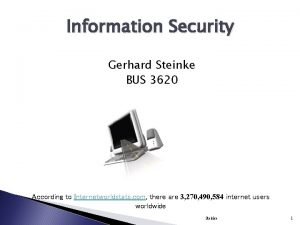 Information Security Gerhard Steinke BUS 3620 According to