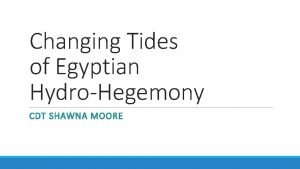 Changing Tides of Egyptian HydroHegemony CDT SHAWNA MOORE