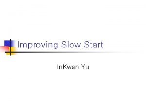 Improving Slow Start In Kwan Yu Slow Start