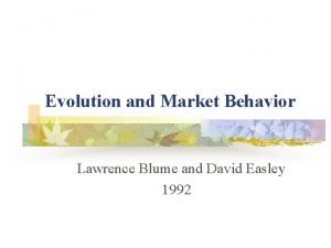 Evolution and Market Behavior Lawrence Blume and David