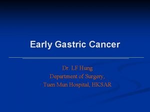 Early Gastric Cancer Dr LF Hung Department of