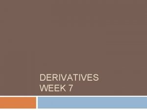 DERIVATIVES WEEK 7 Financial Markets SpotCash Markets Equity