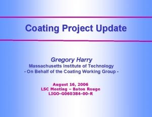 Coating Project Update Gregory Harry Massachusetts Institute of