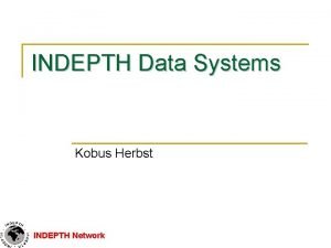 INDEPTH Data Systems Kobus Herbst INDEPTH Network Outline