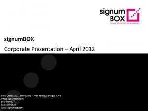 signum BOX Corporate Presentation April 2012 Fidel Oteza