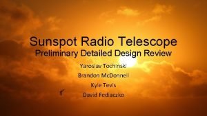 Sunspot Radio Telescope Preliminary Detailed Design Review Yaroslav