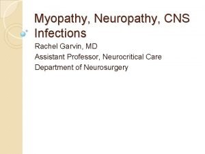 Myopathy Neuropathy CNS Infections Rachel Garvin MD Assistant