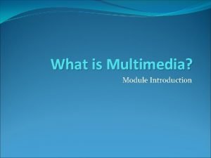 What is Multimedia Module Introduction Module Team The