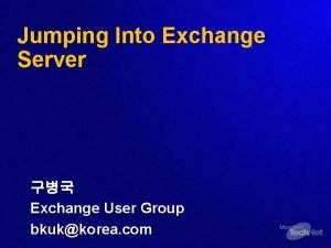 Jumping Into Exchange Server Exchange User Group bkukkorea
