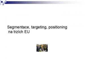Segmentace targeting positioning na trzch EU Prbh procesu