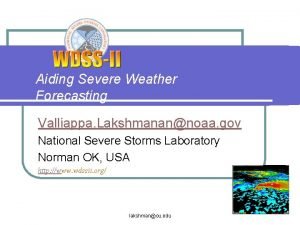 Aiding Severe Weather Forecasting Valliappa Lakshmanannoaa gov National