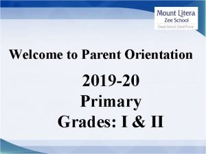 Welcome to Parent Orientation 2019 20 Primary Grades