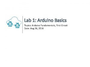 Lab 1 Arduino Basics Topics Arduino Fundamentals First