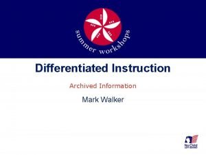 Differentiated Instruction Archived Information Mark Walker WHY ARE