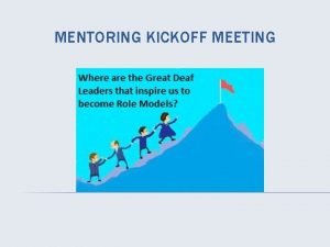 MENTORING KICKOFF MEETING KICKOFF MEETING AGENDA Introduction Mentoring