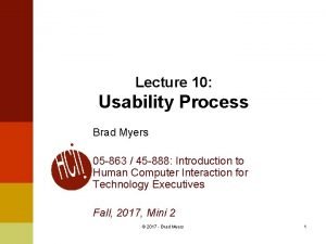 Lecture 10 Usability Process Brad Myers 05 863