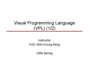 Visual Programming Language VPL 12 Instructor Prof ShihChung