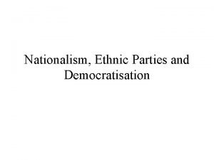 Nationalism Ethnic Parties and Democratisation Democracy Free fair