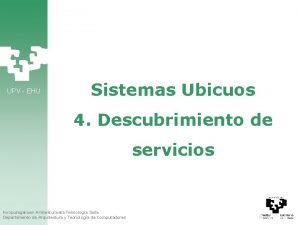 UPV EHU Sistemas Ubicuos 4 Descubrimiento de servicios