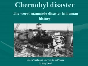 Chernobyl disaster The worst manmade disaster in human