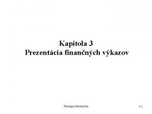 Kapitola 3 Prezentcia finannch vkazov Princpy tovnctva 3