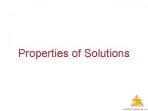 Properties of Solutions 2009 PrenticeHall Inc Solutions Solutions