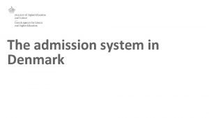 The admission system in Denmark The Danish Coordinated