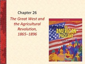 Chapter 26 The Great West and the Agricultural