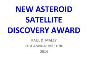 NEW ASTEROID SATELLITE DISCOVERY AWARD PAUL D MALEY