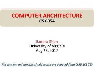 COMPUTER ARCHITECTURE CS 6354 Samira Khan University of