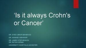 Is it always Crohns or Cancer DR SYED