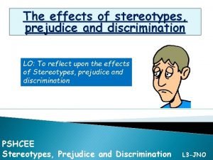 The effects of stereotypes prejudice and discrimination LO