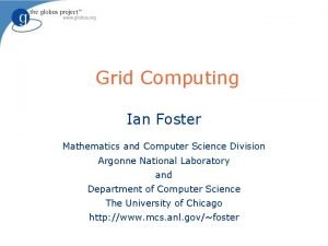 Grid Computing Ian Foster Mathematics and Computer Science