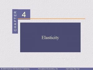 CHAPTER 4 Elasticity Prepared by Fernando Quijano and