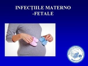 INFECIILE MATERNO FETALE Introducere Infecia maternofetal este infecia