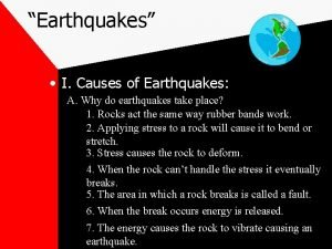 Earthquakes I Causes of Earthquakes A Why do