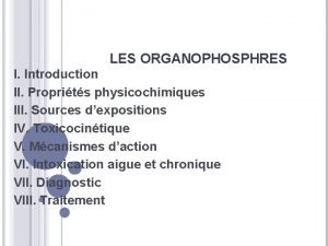 LES ORGANOPHOSPHRES I Introduction II Proprits physicochimiques III