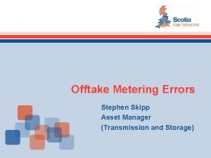 Offtake Metering Errors Stephen Skipp Asset Manager Transmission