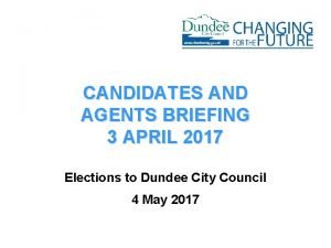 CANDIDATES AND AGENTS BRIEFING 3 APRIL 2017 Elections