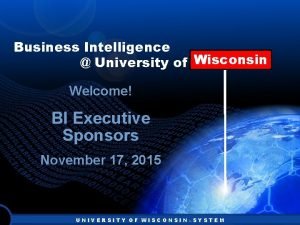Business Intelligence Wisconsin University of Wisconsin Welcome BI
