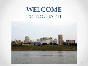 WELCOME TO TOGLIATTI Togliatti has always been a