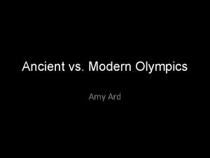 Ancient vs Modern Olympics Amy Ard Modern Olympics